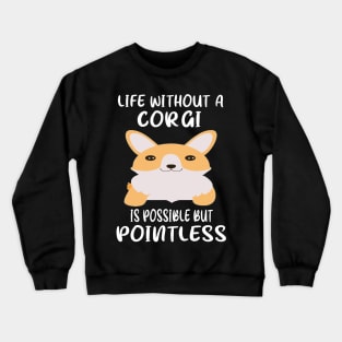 Life Without A Corgi Is Possible But Pointless (44) Crewneck Sweatshirt